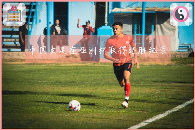 中国女足在亚洲杯取得连胜纪录