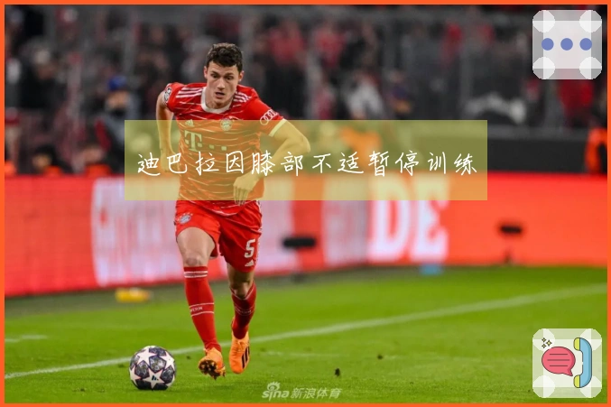 迪巴拉因膝部不适暂停训练