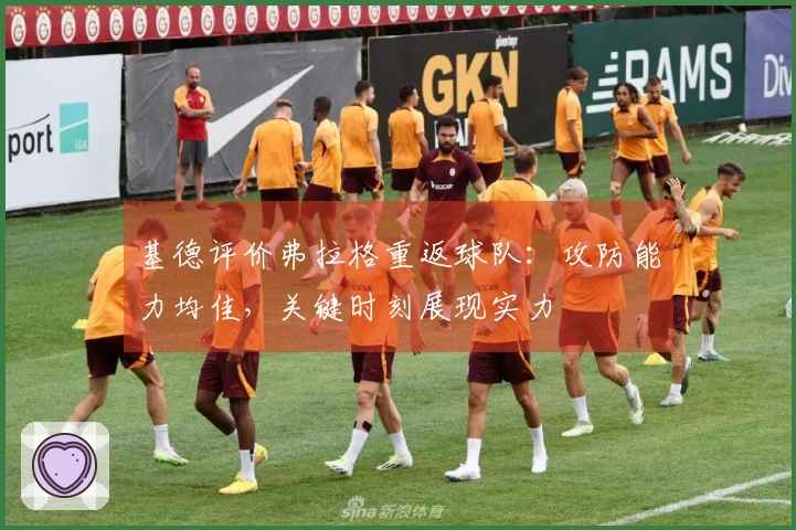 基德评价弗拉格重返球队：攻防能力均佳，关键时刻展现实力